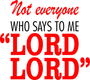 Not everyone who says to me 'Lord, Lord'